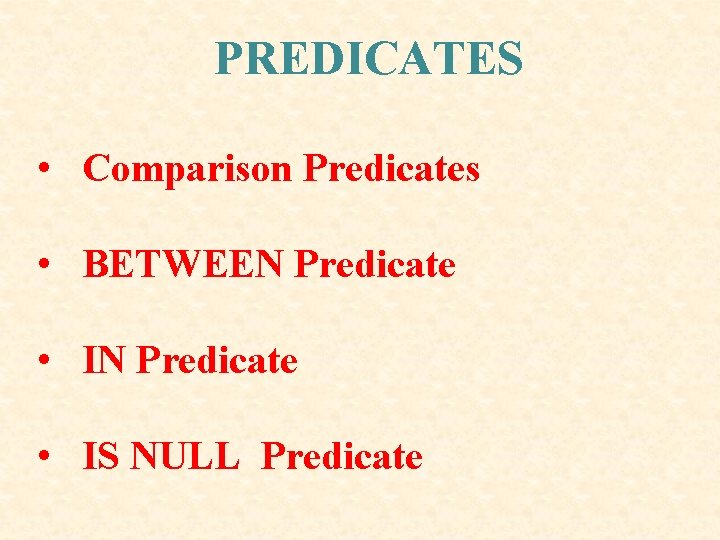 PREDICATES • Comparison Predicates • BETWEEN Predicate • IS NULL Predicate PREDICATES • Comparison Predicates • BETWEEN Predicate • IS NULL Predicate