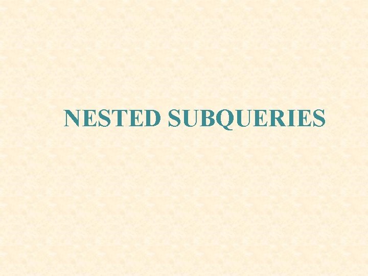 NESTED SUBQUERIES NESTED SUBQUERIES