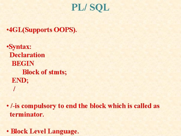PL/ SQL • 4 GL(Supports OOPS). • Syntax: Declaration BEGIN Block of stmts; END; PL/ SQL • 4 GL(Supports OOPS). • Syntax: Declaration BEGIN Block of stmts; END;