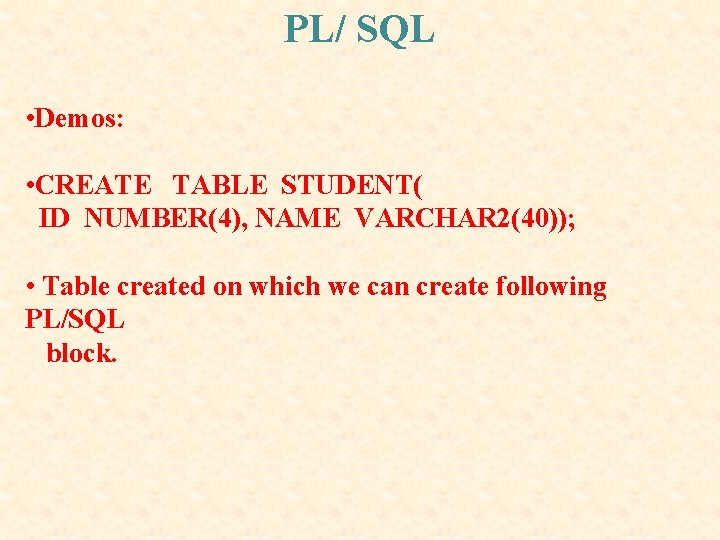 PL/ SQL • Demos: • CREATE TABLE STUDENT( ID NUMBER(4), NAME VARCHAR 2(40)); • PL/ SQL • Demos: • CREATE TABLE STUDENT( ID NUMBER(4), NAME VARCHAR 2(40)); •