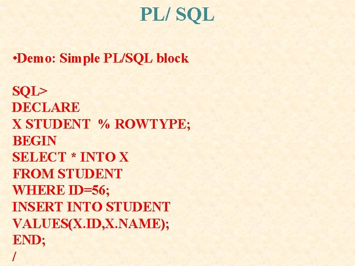 PL/ SQL • Demo: Simple PL/SQL block SQL> DECLARE X STUDENT % ROWTYPE; BEGIN PL/ SQL • Demo: Simple PL/SQL block SQL> DECLARE X STUDENT % ROWTYPE; BEGIN