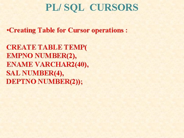 PL/ SQL CURSORS • Creating Table for Cursor operations : CREATE TABLE TEMP( EMPNO PL/ SQL CURSORS • Creating Table for Cursor operations : CREATE TABLE TEMP( EMPNO