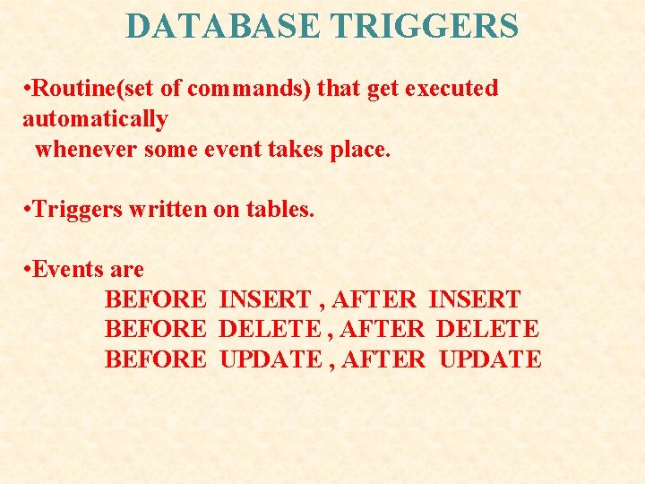 DATABASE TRIGGERS • Routine(set of commands) that get executed automatically whenever some event takes DATABASE TRIGGERS • Routine(set of commands) that get executed automatically whenever some event takes