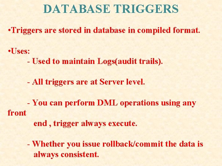 DATABASE TRIGGERS • Triggers are stored in database in compiled format. • Uses: - DATABASE TRIGGERS • Triggers are stored in database in compiled format. • Uses: -