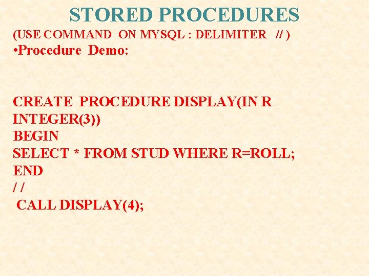 STORED PROCEDURES (USE COMMAND ON MYSQL : DELIMITER // ) • Procedure Demo: CREATE STORED PROCEDURES (USE COMMAND ON MYSQL : DELIMITER // ) • Procedure Demo: CREATE