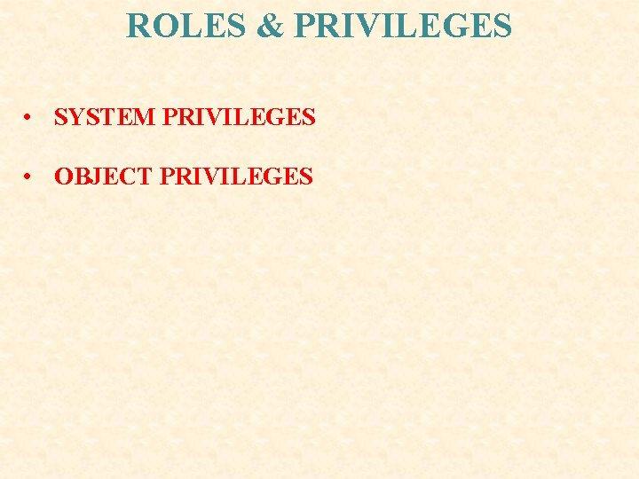 ROLES & PRIVILEGES • SYSTEM PRIVILEGES • OBJECT PRIVILEGES ROLES & PRIVILEGES • SYSTEM PRIVILEGES • OBJECT PRIVILEGES