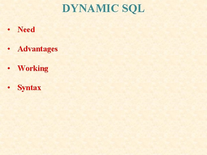 DYNAMIC SQL • Need • Advantages • Working • Syntax DYNAMIC SQL • Need • Advantages • Working • Syntax