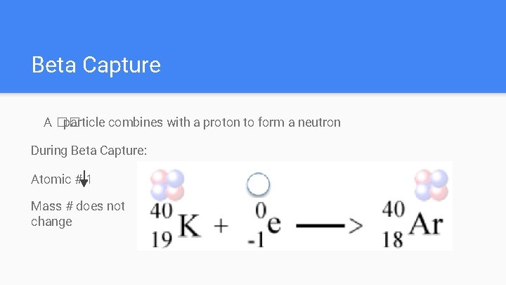 Beta Capture A �� particle combines with a proton to form a neutron During