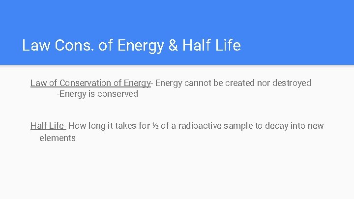 Law Cons. of Energy & Half Life Law of Conservation of Energy- Energy cannot
