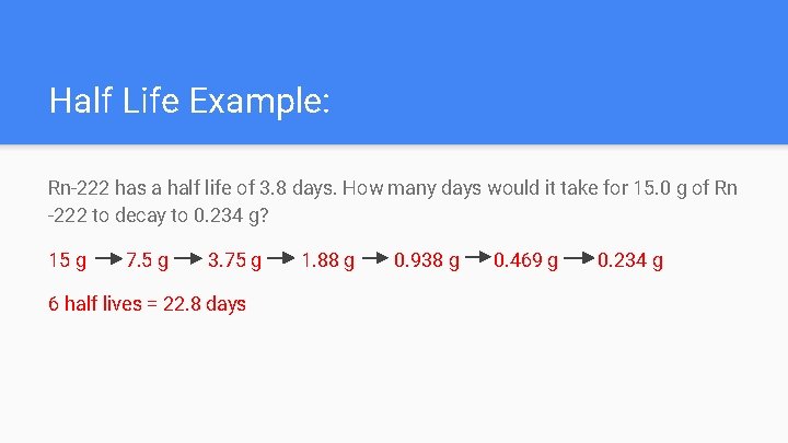Half Life Example: Rn-222 has a half life of 3. 8 days. How many