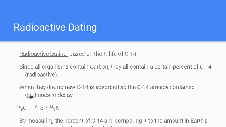Radioactive Dating- based on the ½ life of C-14 Since all organisms contain Carbon,