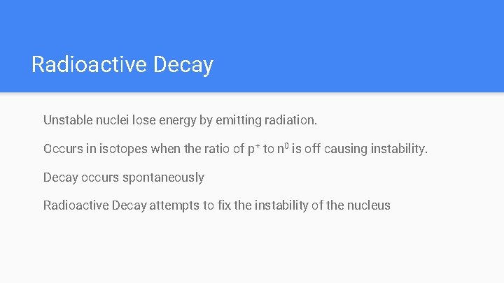 Radioactive Decay Unstable nuclei lose energy by emitting radiation. Occurs in isotopes when the