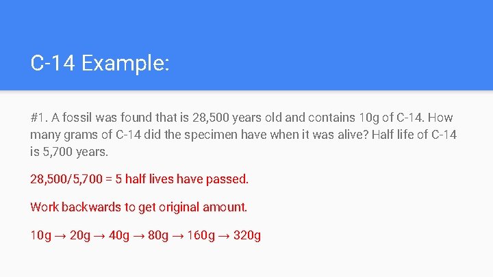 C-14 Example: #1. A fossil was found that is 28, 500 years old and
