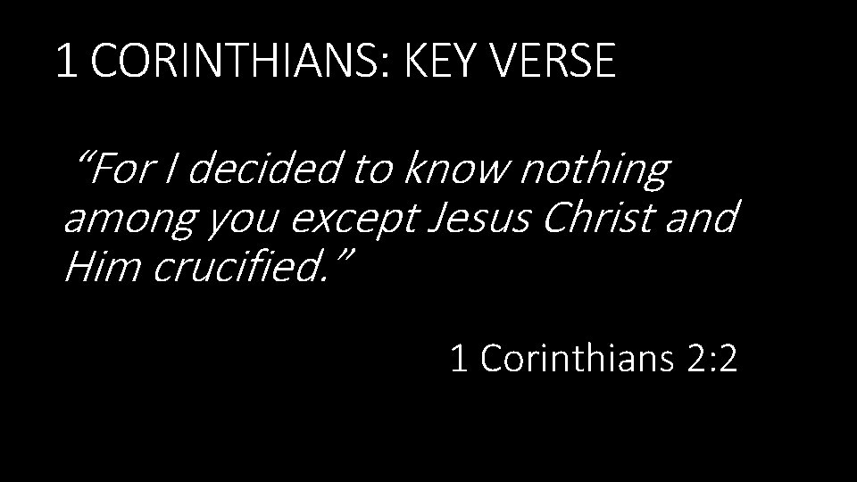 1 CORINTHIANS: KEY VERSE “For I decided to know nothing among you except Jesus