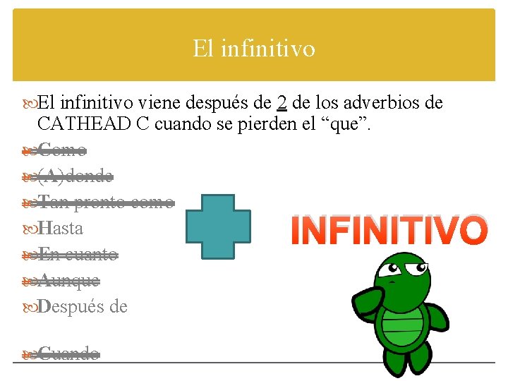 El infinitivo viene después de 2 de los adverbios de CATHEAD C cuando se