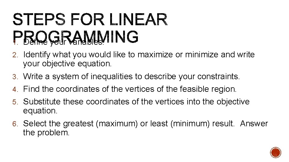 1. Define your variables. 2. Identify what you would like to maximize or minimize