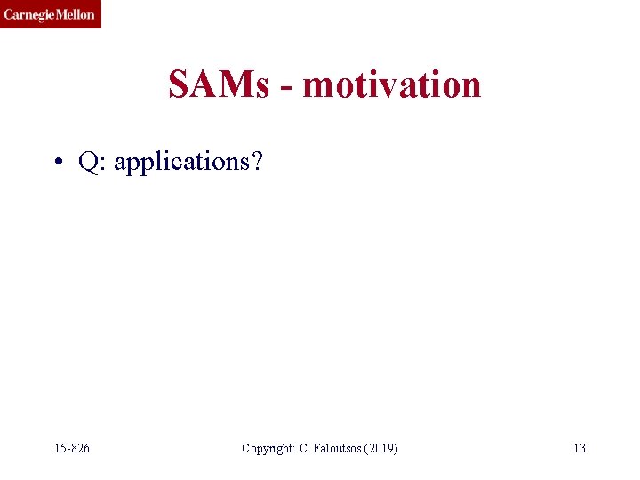 SAMs - motivation • Q: applications? 15 -826 Copyright: C. Faloutsos (2019) 13 