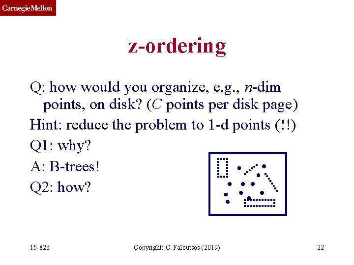 z-ordering Q: how would you organize, e. g. , n-dim points, on disk? (C