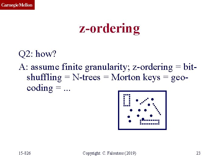 z-ordering Q 2: how? A: assume finite granularity; z-ordering = bitshuffling = N-trees =