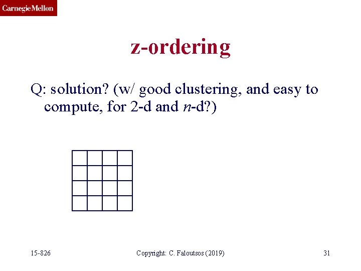 z-ordering Q: solution? (w/ good clustering, and easy to compute, for 2 -d and