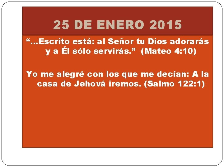25 DE ENERO 2015 “…Escrito está: al Señor tu Dios adorarás y a Él