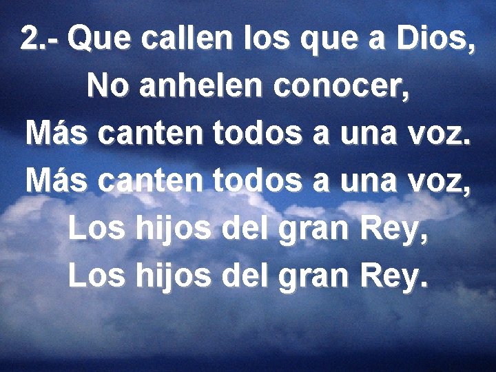 2. - Que callen los que a Dios, No anhelen conocer, Más canten todos