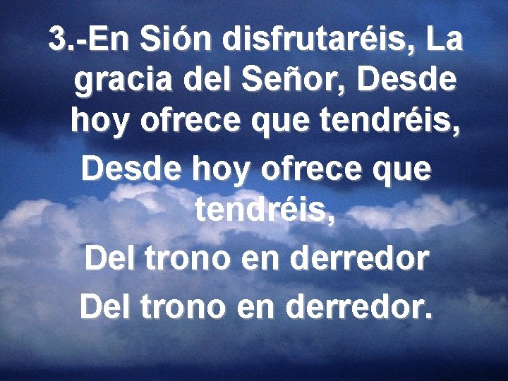 3. -En Sión disfrutaréis, La gracia del Señor, Desde hoy ofrece que tendréis, Del