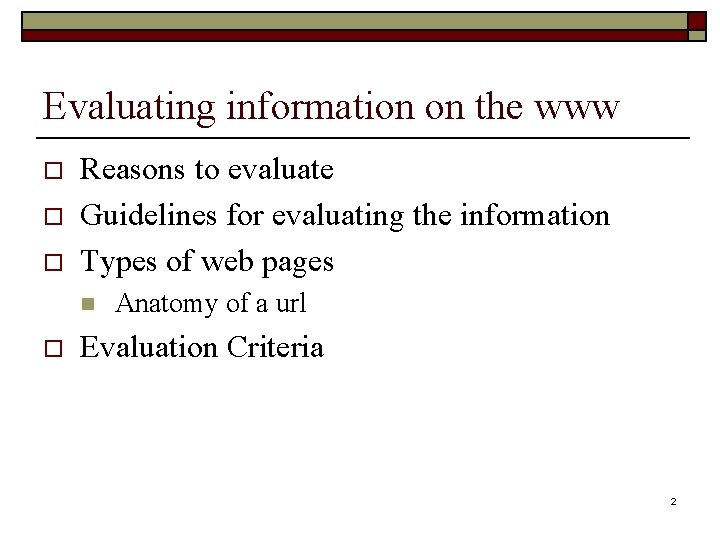 Evaluating information on the www o o o Reasons to evaluate Guidelines for evaluating