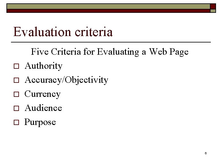 Evaluation criteria o o o Five Criteria for Evaluating a Web Page Authority Accuracy/Objectivity