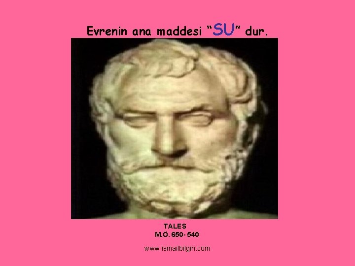 Evrenin ana maddesi “SU” dur. TALES M. Ö. 650 - 540 www. ismailbilgin. com