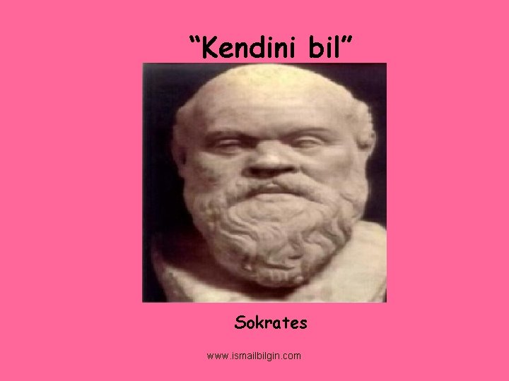 “Kendini bil” Sokrates www. ismailbilgin. com 