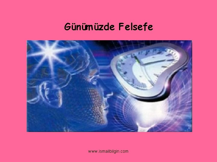 Günümüzde Felsefe www. ismailbilgin. com 