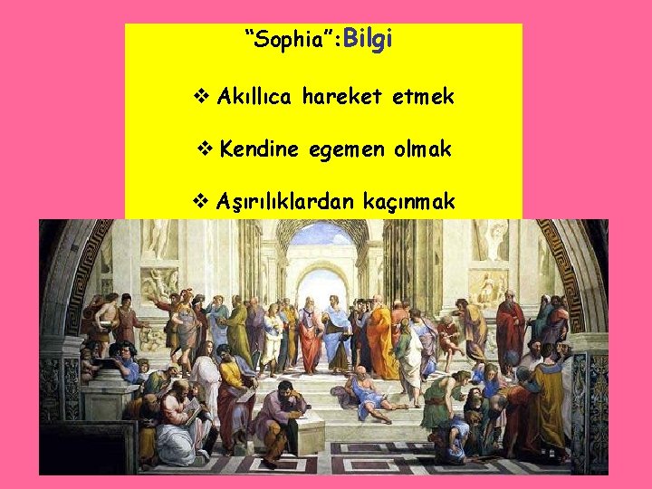 “Sophia”: Bilgi v Akıllıca hareket etmek v Kendine egemen olmak v Aşırılıklardan kaçınmak www.