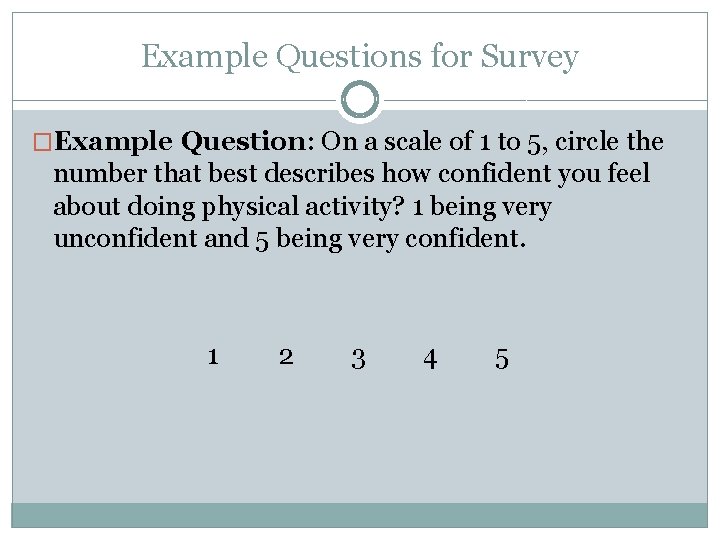 Example Questions for Survey �Example Question: On a scale of 1 to 5, circle