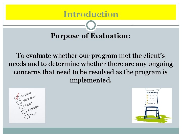 Introduction Purpose of Evaluation: To evaluate whether our program met the client’s needs and