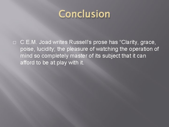 Conclusion � C. E. M. Joad writes Russell’s prose has “Clarity, grace, poise, lucidity;