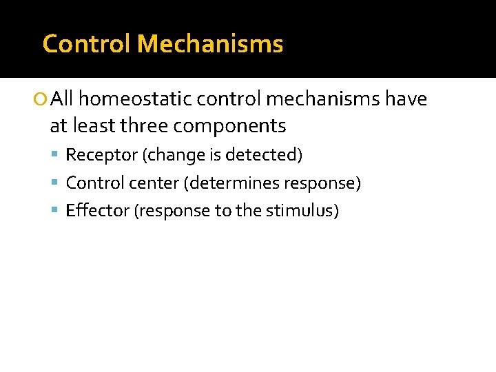 Control Mechanisms All homeostatic control mechanisms have at least three components Receptor (change is