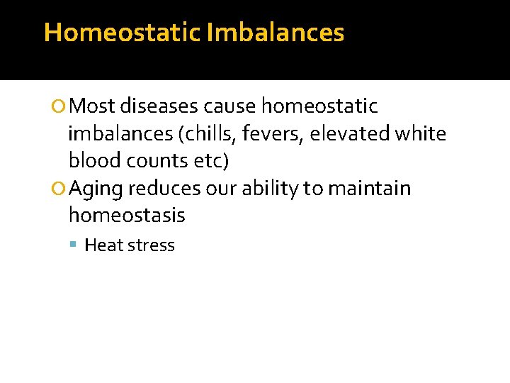 Homeostatic Imbalances Most diseases cause homeostatic imbalances (chills, fevers, elevated white blood counts etc)