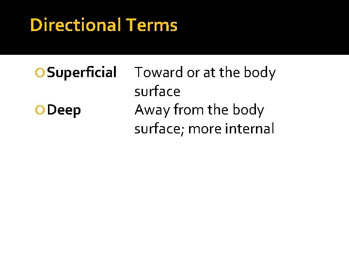 Directional Terms Superficial Deep Toward or at the body surface Away from the body