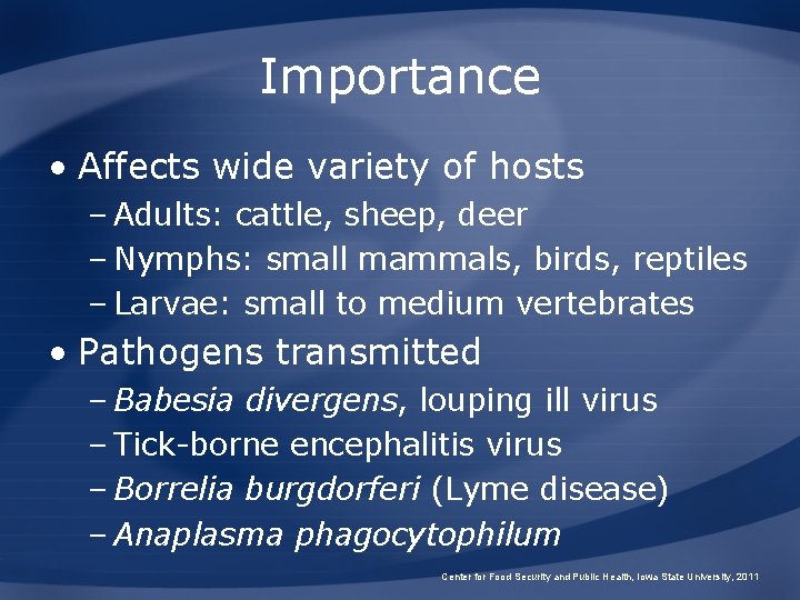 Importance • Affects wide variety of hosts – Adults: cattle, sheep, deer – Nymphs: