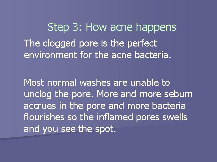 Step 3: How acne happens The clogged pore is the perfect environment for the
