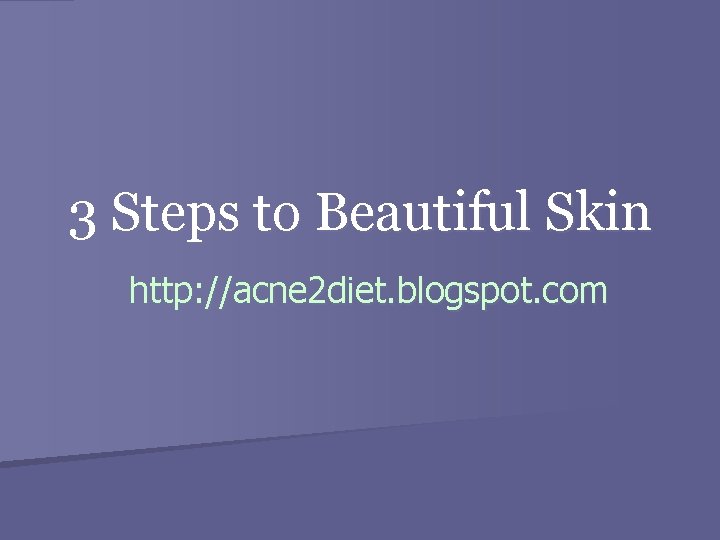 3 Steps to Beautiful Skin http: //acne 2 diet. blogspot. com 