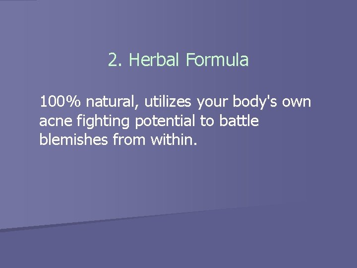 2. Herbal Formula 100% natural, utilizes your body's own acne fighting potential to battle