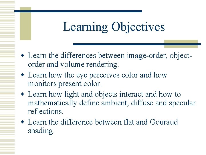 Learning Objectives w Learn the differences between image-order, objectorder and volume rendering. w Learn