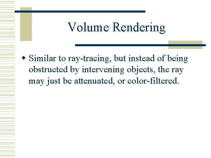 Volume Rendering w Similar to ray-tracing, but instead of being obstructed by intervening objects,