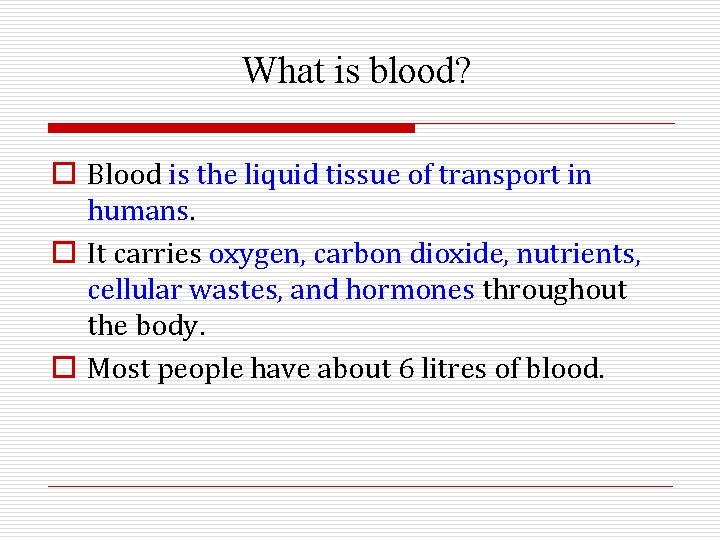 What is blood? o Blood is the liquid tissue of transport in humans. o