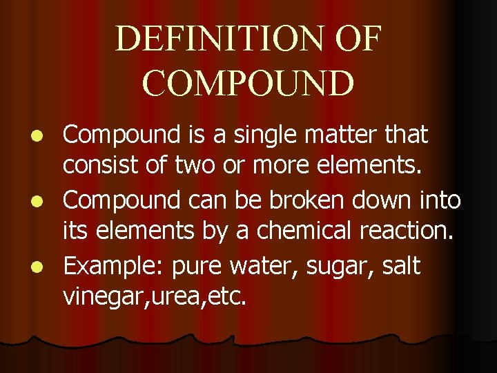 DEFINITION OF COMPOUND Compound is a single matter that consist of two or more