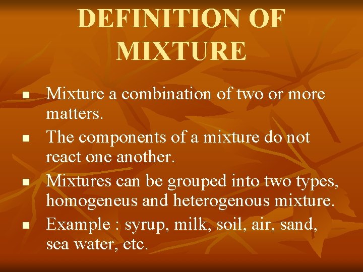 DEFINITION OF MIXTURE n n Mixture a combination of two or more matters. The