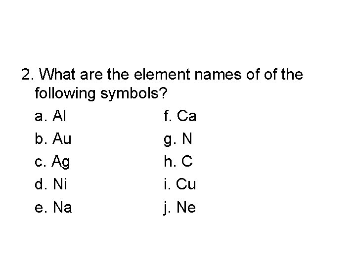 2. What are the element names of of the following symbols? a. Al f.