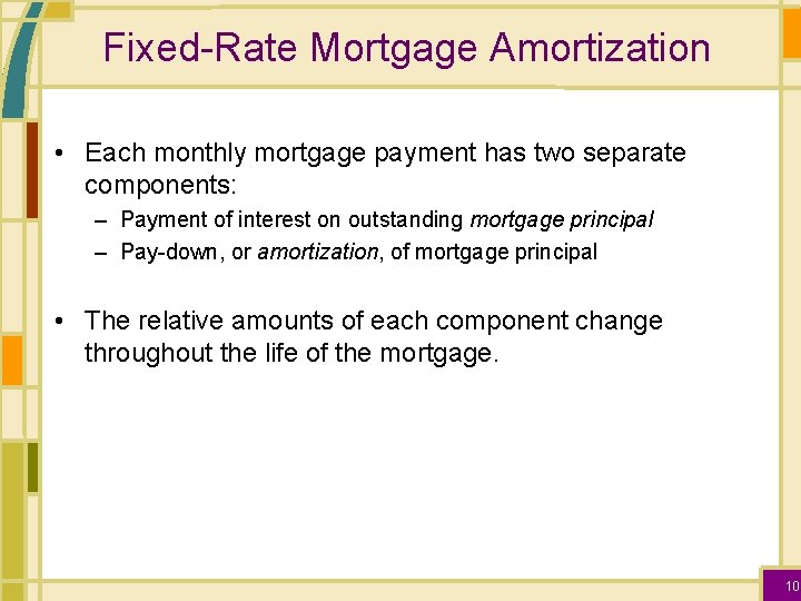 Fixed-Rate Mortgage Amortization • Each monthly mortgage payment has two separate components: – Payment